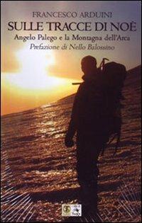 Sulle tracce di Noè. Angelo Palego e la montagna dell'Arca - Francesco Arduini - Libro Ass. Terre Sommerse 2021, I libri di Xtimes | Libraccio.it