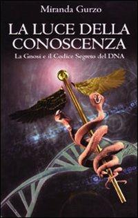 La luce della conoscenza. La gnosi e il codice segreto del DNA - Miranda Gurzo - Libro Ass. Terre Sommerse 2024, I libri di Xtimes | Libraccio.it