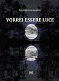 Vorrei essere luce - Luciana Gesualdo - Libro Ass. Terre Sommerse 2009, Poesia | Libraccio.it