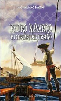 Pedro Navarro e i corsari del Tirreno - Massimiliano Santini - Libro Psiche e Aurora 2010 | Libraccio.it
