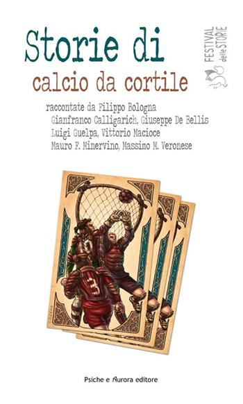 Storie di calcio da cortile  - Libro Psiche e Aurora 2013, Narrativa. Festival delle storie | Libraccio.it