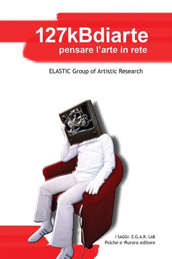 127kBdiarte. Pensare l'arte in rete - Group of Artistic Research Elastic - Libro Psiche e Aurora 2015 | Libraccio.it