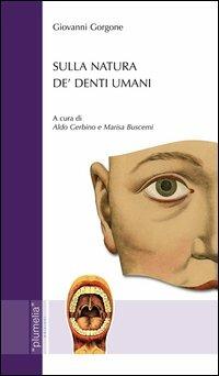 Sulla natura de' denti umani - Giovanni Gorgone - Libro Plumelia Edizioni 2006, Umane scienze | Libraccio.it