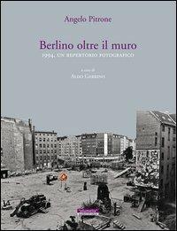 Berlino oltre il muro 1994. Un repertorio fotografico - Angelo Pitrone - Libro Plumelia Edizioni 2009, Quaderni di cultura | Libraccio.it