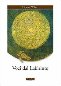 Voci dal labirinto - Eleanor Wilner - Libro Plumelia Edizioni 2011, Corpi celesti/esse scrittura straniera | Libraccio.it
