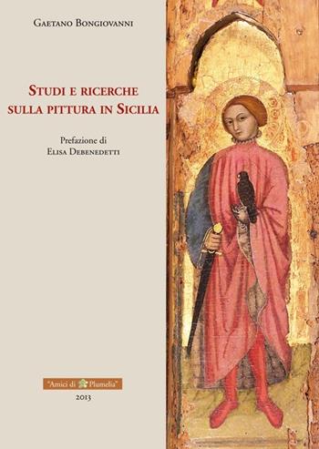 Studi e ricerche sulla pittura in Sicilia - Gaetano Bongiovanni - Libro Plumelia Edizioni 2013, Amici di Plumelia | Libraccio.it