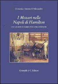 I Mozart nella Napoli di Hamilton. Due quadri di Fabris per lord Fortrose - Domenico A. D'Alessandro - Libro Grimaldi & C. 2006 | Libraccio.it