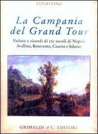 Campania del Grand tour. Vedute e ricordi di tre secoli di Napoli, Avellino, Benevento, Caserta, Salerno e dintorni. Ediz. numerata - Lucio Fino - Libro Grimaldi & C. 2010 | Libraccio.it