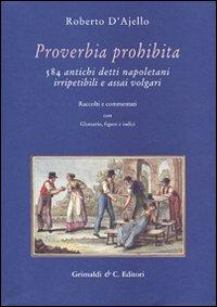 Proverbia prohibita. 584 antichi detti napoletani irripetibili e assai volgari - Roberto D'Ajello - Libro Grimaldi & C. 2010, Biblioteca napoletana | Libraccio.it