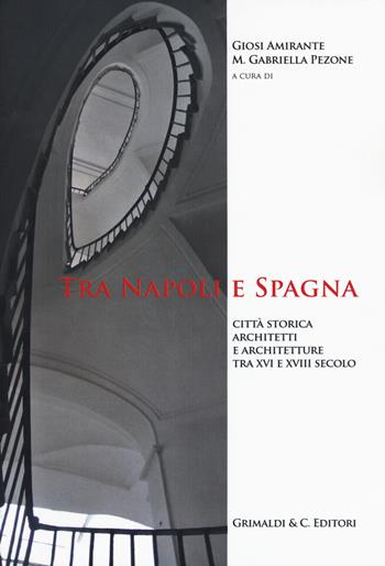 Tra Napoli e Spagna. Città storica architetti e architettura tra XVI e XVIII secolo  - Libro Grimaldi & C. 2015 | Libraccio.it