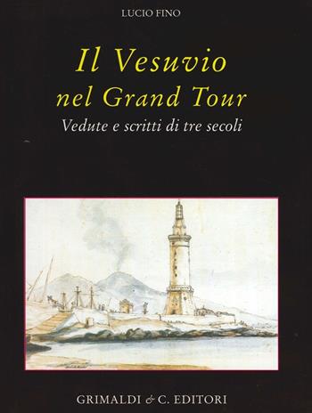 Il Vesuvio nel Grand tour. Vedute e scritti di tre secoli. Ediz. illustrata - Lucio Fino - Libro Grimaldi & C. 2013 | Libraccio.it