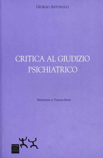 Critica al giudizio psichiatrico - Giorgio Antonucci - Libro Sensibili alle Foglie 2005, Ospiti | Libraccio.it