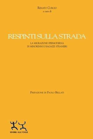 Respinti sulla strada. La migrazione post-moderna di minorenni e ragazzi stranieri - Renato Curcio - Libro Sensibili alle Foglie 2009, Quaderni di ricerca sociale | Libraccio.it