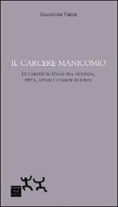 Il carcere manicomio. Le carceri in Italia tra violenza, pietà, affari e camicie di forza