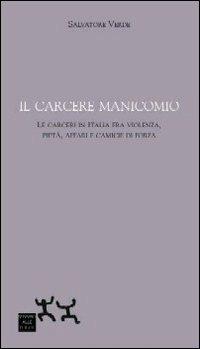 Il carcere manicomio. Le carceri in Italia tra violenza, pietà, affari e camicie di forza - Salvatore Verde - Libro Sensibili alle Foglie 2011, Ospiti | Libraccio.it