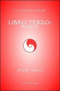 Libro terzo: fuoco - Jessie James - Libro Sensibili alle Foglie 2012, La leggenda di Aang | Libraccio.it
