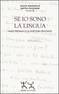 Se io sono la lingua. Aldo Piromalli e la scrittura dell'esilio - Giulia Girardello, Mattia Pellegrini - Libro Sensibili alle Foglie 2013 | Libraccio.it