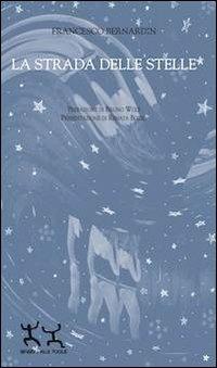 La strada delle stelle - Francesco Bernardin - Libro Sensibili alle Foglie 2013, Ospiti | Libraccio.it