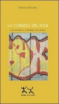 La carezza del sole. Una madre, il carcere, una figlia - Stefania Trinchero - Libro Sensibili alle Foglie 2013 | Libraccio.it