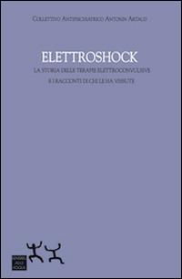 Elettroshock. La storia delle terapie elettroconvulsive e i racconti di chi le ha vissute  - Libro Sensibili alle Foglie 2014 | Libraccio.it