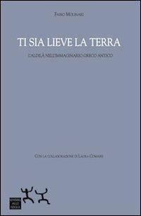 Ti sia lieve la terra. L'aldilà nell'immaginario greco antico - Fabio Molinari - Libro Sensibili alle Foglie 2013 | Libraccio.it