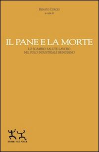 Il pane e la morte. Lo scambio salute-lavoro nel polo industriale brindisino  - Libro Sensibili alle Foglie 2014 | Libraccio.it