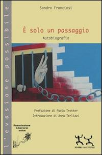 È solo un passaggio. Autobiografia - Sandro Franciosi - Libro Sensibili alle Foglie 2014, L'evasione possibile | Libraccio.it