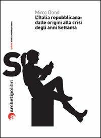 L' Italia repubblicana: dalle origini alla crisi degli anni Settanta - Mirco Dondi - Libro Archetipo Libri 2008 | Libraccio.it