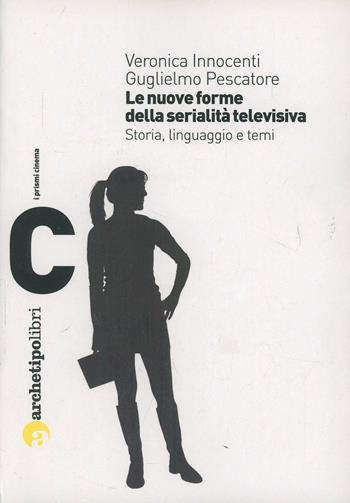 Le nuove forme della serialità televisiva. Storia, linguaggio e temi - Veronica Innocenti, Guglielmo Pescatore - Libro Archetipo Libri 2008, Prismi cinema | Libraccio.it