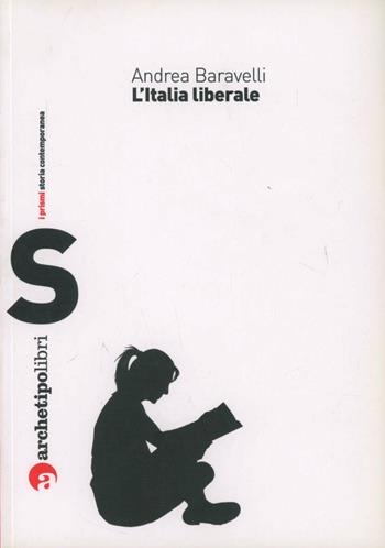 L' Italia liberale - Andrea Baravelli - Libro Archetipo Libri 2008 | Libraccio.it