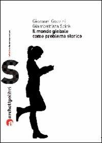 Il mondo globale come problema storico - Giovanni Gozzini, Giambattista Scirè - Libro Archetipo Libri 2009, I prismi | Libraccio.it