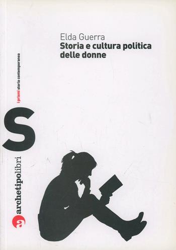 Storia e cultura politica delle donne - Elda Guerra - Libro Archetipo Libri 2008, Prismi storia contemporanea | Libraccio.it