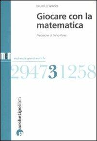 Giocare con la matematica - Bruno D'Amore - Libro Archetipo Libri 2009, Matematica e matematiche | Libraccio.it