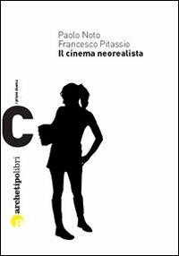 Il cinema neorealista - Francesco Pitassio, Paolo Noto - Libro Archetipo Libri 2010, Prismi cinema | Libraccio.it