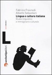 Lingua e cultura italiana. Studio linguistico e immaginario culturale - Fabrizio Frasnedi, Alberto Sebastiani - Libro Archetipo Libri 2009, Prismi letteratura | Libraccio.it