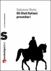 Gli Stati italiani preunitari - Salvatore Botta - Libro Archetipo Libri 2011, Prismi storia contemporanea | Libraccio.it