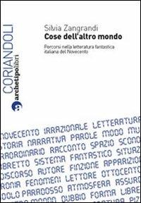 Cose dell'altro mondo. Percorsi nella letteratura fantastica italiana del Novecento - Silvia Zangrandi - Libro Archetipo Libri 2011, Coriandoli | Libraccio.it