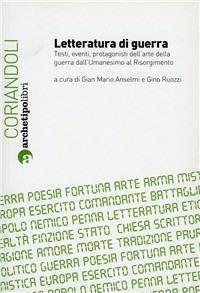 Letteratura di guerra. Testi, eventi, protagonisti dell'arte della guerra dall'Umanesimo al Risorgimento. Atti del Convegno (Bologna, 26-27 novembre 2009)  - Libro Archetipo Libri 2010, Coriandoli | Libraccio.it