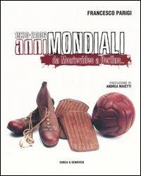 Anni mondiali 1930-2006. Da Montevideo a Berlino... - Francesco Parigi - Libro Curcu & Genovese Ass. 2006 | Libraccio.it