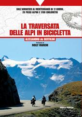 La traversata delle Alpi in bicicletta. Dall'Adriatico al Mediterraneo in 17 giorni, 26 passi alpini e 1700 chilometri