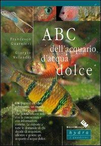 ABC dell'acquario d'acqua dolce - Francesco Guarnieri, Giorgio Melandri - Libro Edizioni Moderna 2010, Hydra. I quaderni | Libraccio.it