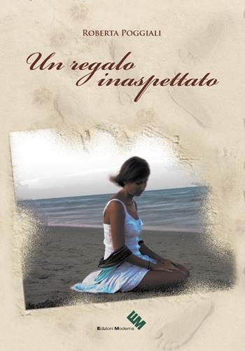 Un regalo inaspettato - Roberta Poggiali - Libro Edizioni Moderna 2012 | Libraccio.it
