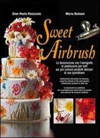 Sweet Airbrush. La decorazione con l'aerografo in pasticceria per tutti sui piu' comuni prodotti dolciari di uso quotidiano. Ediz. illustrata - Mario Romani, G. Paolo Panizzolo - Libro Edizioni Moderna 2012 | Libraccio.it