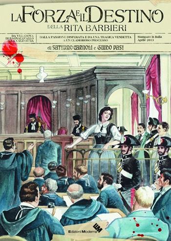 La forza e il destino della Rita Barbieri. Dalla passione disperata e da una tragica vendetta ad un clamoroso processo. Da Villanova di Bagnacava llo alla California - Saturno Carnoli, Guido Pasi - Libro Edizioni Moderna 2013 | Libraccio.it