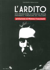 L' ardito. Vita provocatoria di Ferruccio Vecchi, ravennate, fondatore del fascismo