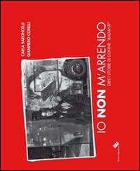 Io non m'arrendo. Dieci storie di donne «badanti» - Carla Baroncelli, Giampiero Corelli - Libro Edizioni Moderna 2014 | Libraccio.it