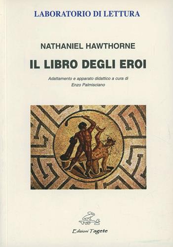 Il libro degli eroi - Nathaniel Hawthorne - Libro Edizioni Tagete 2006, Laboratorio di lettura | Libraccio.it