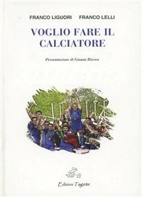 Voglio fare il calciatore - Franco Liguori, Franco Lelli - Libro Edizioni Tagete 2007 | Libraccio.it