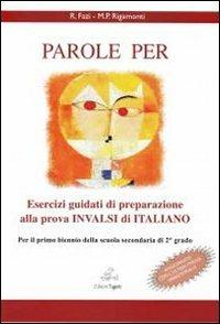 Parole per. Esercizi guidati di preparazione alla prova INVALSI di italiano per primo biennio scuola secondaria di secondo grado - Rosalba Fazi, Maria Paola Rigamonti - Libro Edizioni Tagete 2012 | Libraccio.it