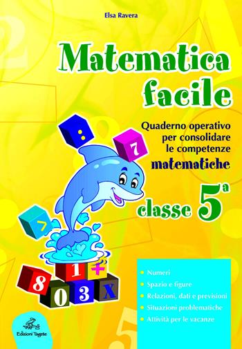 Matematica facile. Quaderno operativo per consolidare le competenze matematiche con attività per il ripasso estivo. Per la 5ª classe elementare - Elsa Ravera - Libro Edizioni Tagete 2016 | Libraccio.it